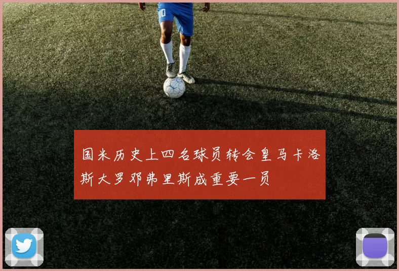 国米历史上四名球员转会皇马卡洛斯大罗邓弗里斯成重要一员