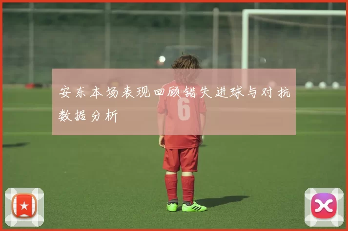 安东本场表现回顾错失进球与对抗数据分析