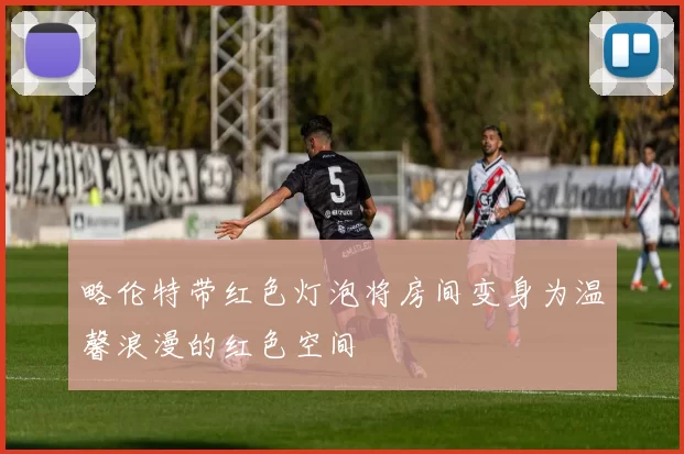 略伦特带红色灯泡将房间变身为温馨浪漫的红色空间