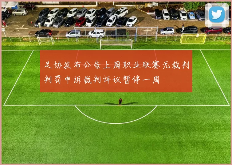 足协发布公告上周职业联赛无裁判判罚申诉裁判评议暂停一周