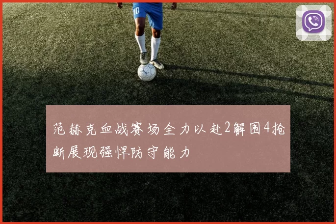 范赫克血战赛场全力以赴2解围4抢断展现强悍防守能力